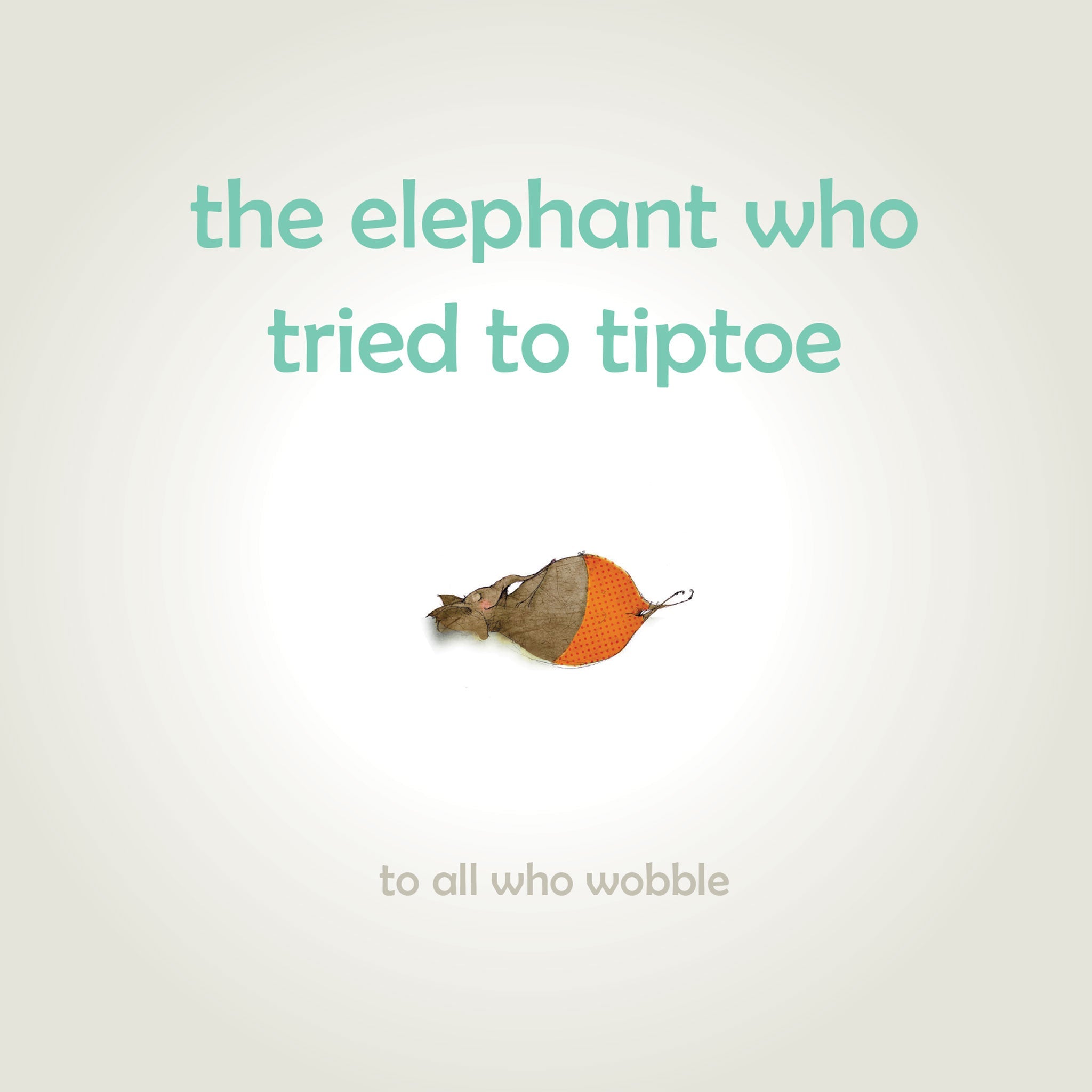 The Elephant Who Tried to Tiptoe: Reminding children to love the body they have - Insight Family Market