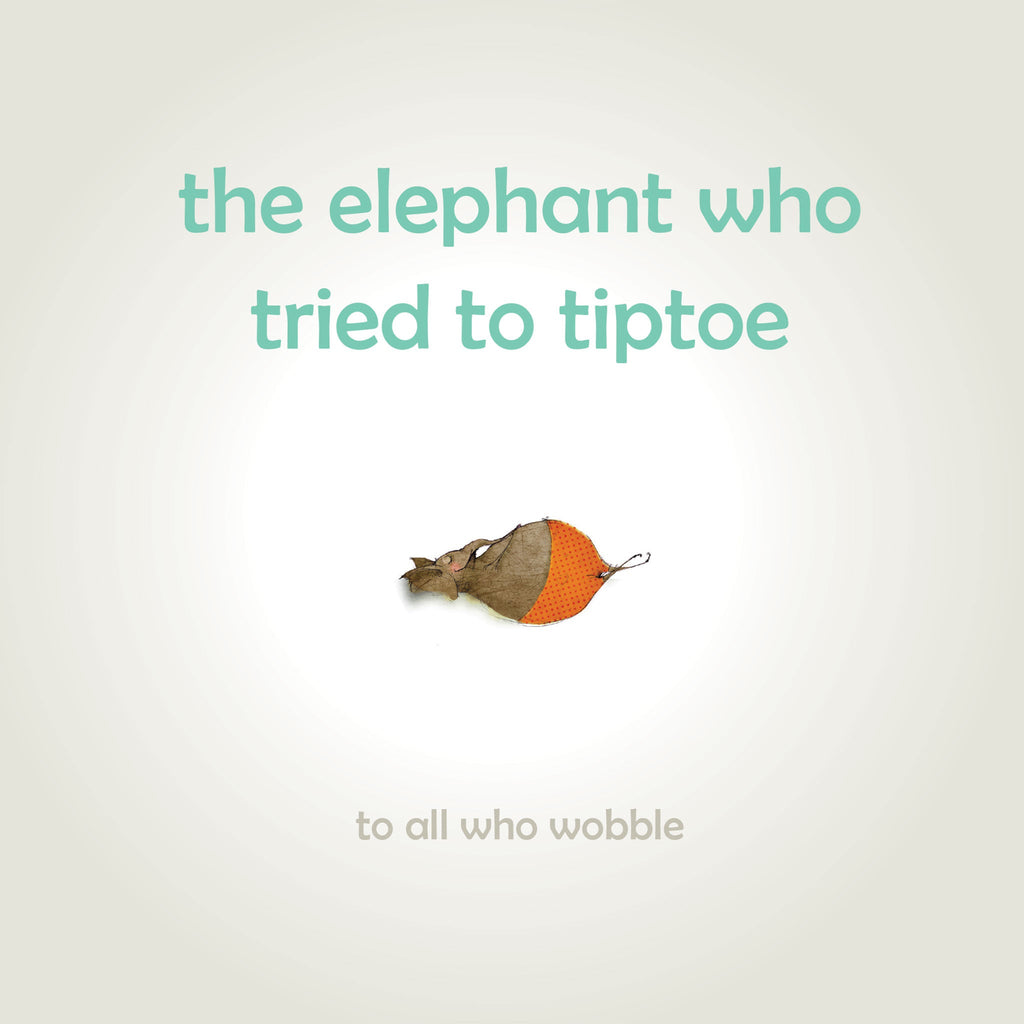The Elephant Who Tried to Tiptoe: Reminding children to love the body they have - Insight Family Market