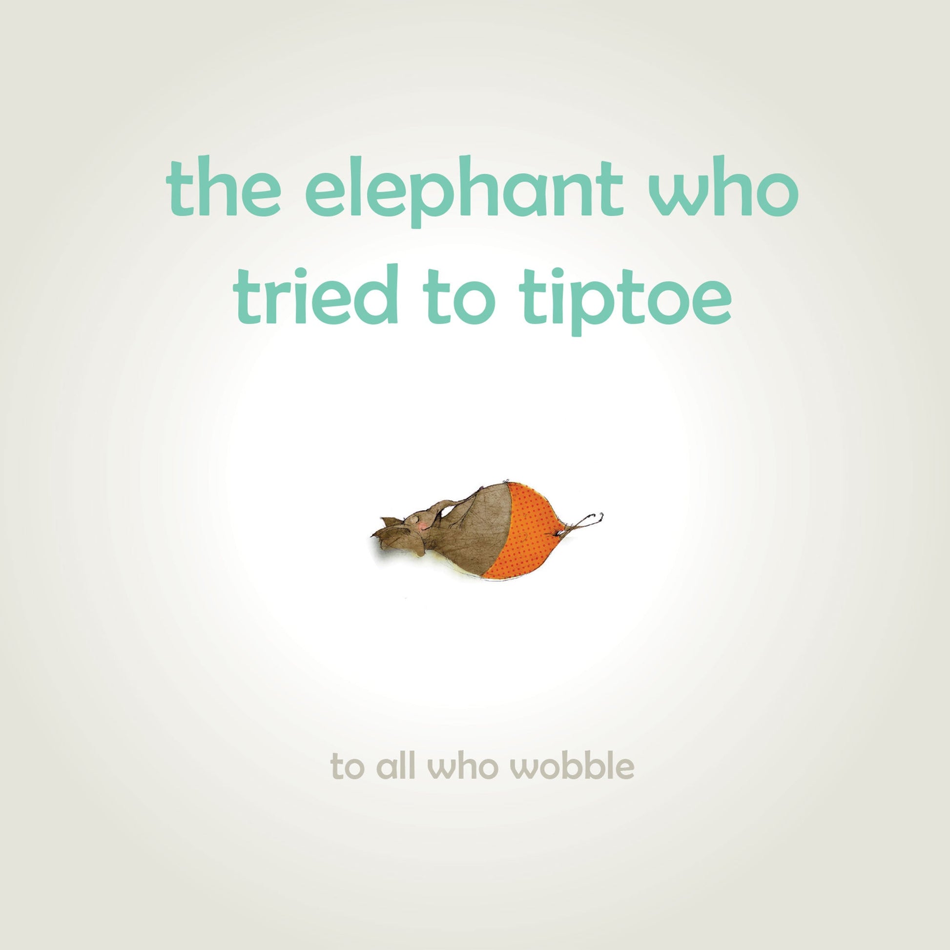 The Elephant Who Tried to Tiptoe: Reminding children to love the body they have - Insight Family Market
